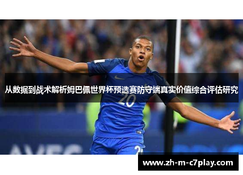 从数据到战术解析姆巴佩世界杯预选赛防守端真实价值综合评估研究